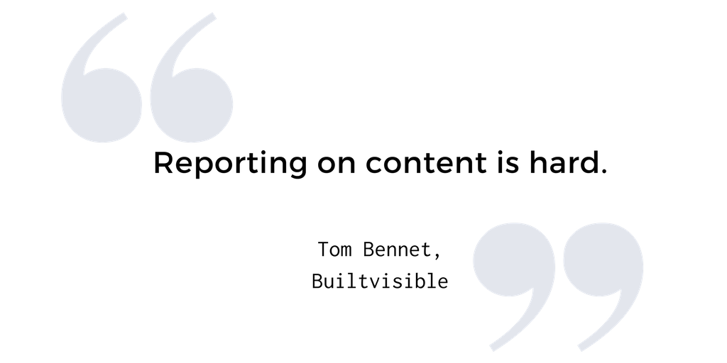 Tom Bennet from Built Visible stated that reporting on content is hard